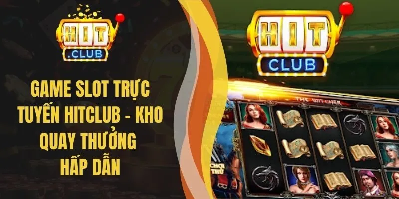 Game Slot Trực Tuyến Hitclub – Kho Quay Thưởng Hấp Dẫn
