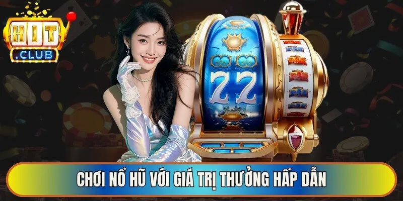 Tham gia chơi nổ hũ với giá trị thưởng hấp dẫn