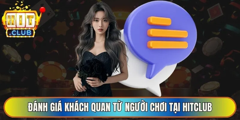 Đánh giá khách quan từ người chơi trải nghiệm tại Hitclub