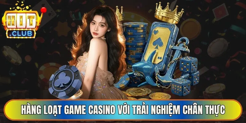 Hàng loạt game casino với trải nghiệm chân thực