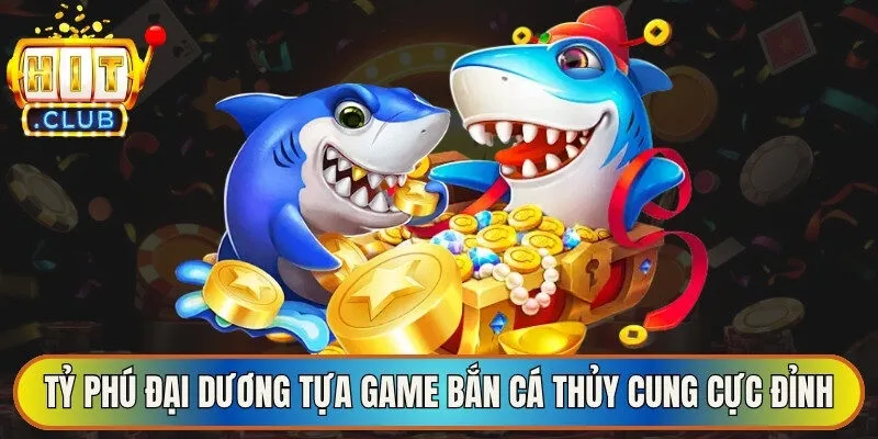 Tỷ phú đại dương tựa game bắn cá thủy cung cực đỉnh