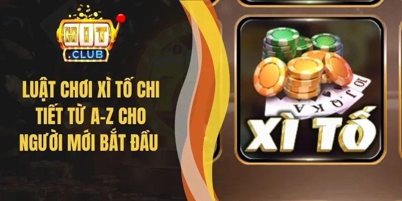 Luật Chơi Xì Tố Chi Tiết Từ A-Z Cho Người Mới Bắt Đầu